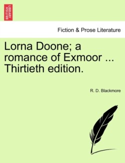 Lorna Doone; A Romance of Exmoor ... Thirtieth Edition. Vol.I