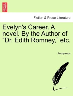 Evelyn's Career. a Novel. by the Author of "Dr. Edith Romney," Etc.
