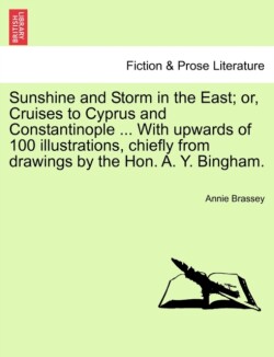 Sunshine and Storm in the East; or, Cruises to Cyprus and Constantinople ... With upwards of 100 illustrations, chiefly from drawings by the Hon. A. Y. Bingham.