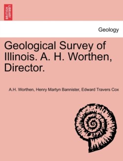 Geological Survey of Illinois. A. H. Worthen, Director.