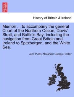 Memoir ... to accompany the general Chart of the Northern Ocean, Davis' Strait, and Baffin's Bay; including the navigation from Great Britain and Ireland to Spitzbergen, and the White Sea.