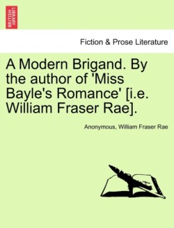 Modern Brigand. by the Author of 'Miss Bayle's Romance' [I.E. William Fraser Rae].