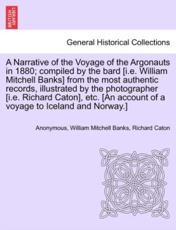 Narrative of the Voyage of the Argonauts in 1880; Compiled by the Bard [I.E. William Mitchell Banks] from the Most Authentic Records, Illustrated by the Photographer [I.E. Richard Caton], Etc. [An Account of a Voyage to Iceland and Norway.]