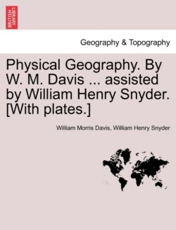 Physical Geography. by W. M. Davis ... Assisted by William Henry Snyder. [With Plates.]