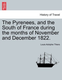 Pyrenees, and the South of France During the Months of November and December 1822.