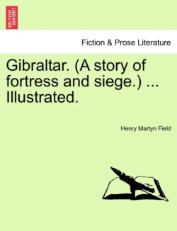 Gibraltar. (a Story of Fortress and Siege.) ... Illustrated.