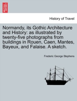 Normandy, Its Gothic Architecture and History