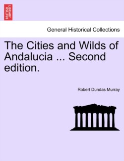 Cities and Wilds of Andalucia ... Second Edition. Vol. II