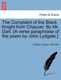 Complaint of the Black Knight from Chaucer. by Mr. Dart. [A Verse Paraphrase of the Poem by John Lydgate.]