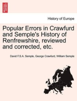 Popular Errors in Crawfurd and Semple's History of Renfrewshire, reviewed and corrected, etc.