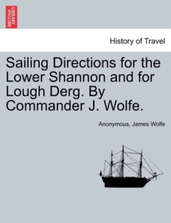 Sailing Directions for the Lower Shannon and for Lough Derg. by Commander J. Wolfe.