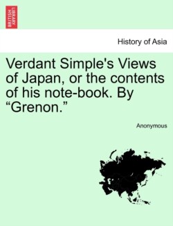 Verdant Simple's Views of Japan, or the Contents of His Note-Book. by "Grenon."