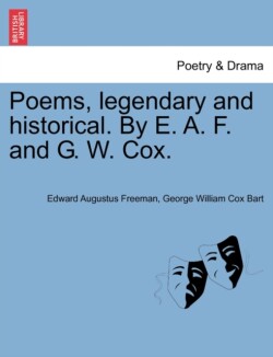 Poems, Legendary and Historical. by E. A. F. and G. W. Cox.