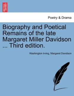 Biography and Poetical Remains of the Late Margaret Miller Davidson ... Third Edition.