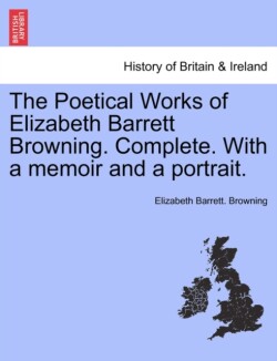 Poetical Works of Elizabeth Barrett Browning. Complete. with a Memoir and a Portrait.