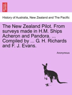 New Zealand Pilot. from Surveys Made in H.M. Ships Acheron and Pandora. ... Compiled by ... G. H. Richards and F. J. Evans. Second Edition.