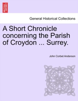 Short Chronicle Concerning the Parish of Croydon ... Surrey.