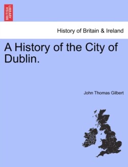 History of the City of Dublin. Vol. II.