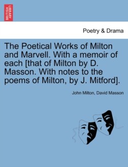 Poetical Works of Milton and Marvell. With a memoir of each [that of Milton by D. Masson. With notes to the poems of Milton, by J. Mitford].