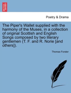Piper's Wallet Supplied with the Harmony of the Muses, in a Collection of Original Scottish and English Songs Composed by Two Literary Gentlemen (T. F. and R. Norie [And Others]).