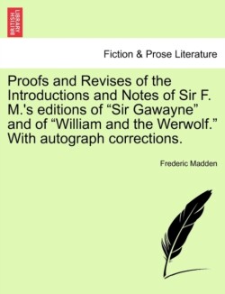 Proofs and Revises of the Introductions and Notes of Sir F. M.'s Editions of "Sir Gawayne" and of "William and the Werwolf." with Autograph Corrections.
