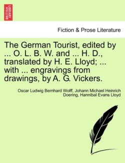 German Tourist, Edited by ... O. L. B. W. and ... H. D., Translated by H. E. Lloyd; ... with ... Engravings from Drawings, by A. G. Vickers.