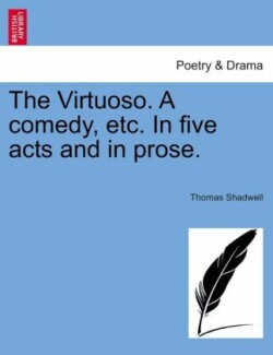 Virtuoso. a Comedy, Etc. in Five Acts and in Prose.