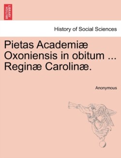 Pietas Academi Oxoniensis in Obitum ... Regin Carolin .