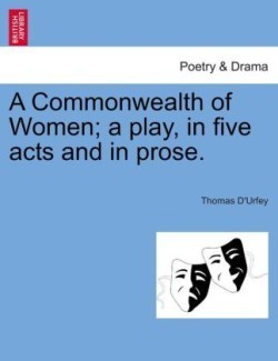 Commonwealth of Women; A Play, in Five Acts and in Prose.