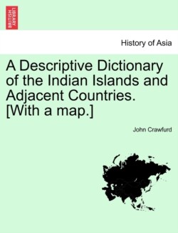 Descriptive Dictionary of the Indian Islands and Adjacent Countries. [With a Map.]