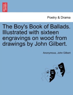 Boy's Book of Ballads. Illustrated with Sixteen Engravings on Wood from Drawings by John Gilbert.