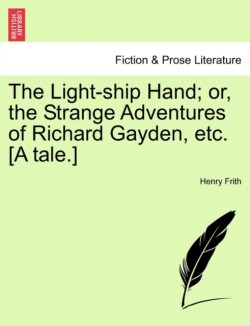 Light-Ship Hand; Or, the Strange Adventures of Richard Gayden, Etc. [A Tale.]