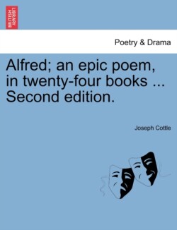 Alfred; an epic poem, in twenty-four books ... Second edition.