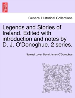 Legends and Stories of Ireland. Edited with Introduction and Notes by D. J. O'Donoghue. 2 Series.
