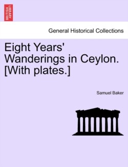 Eight Years' Wanderings in Ceylon. [With Plates.]
