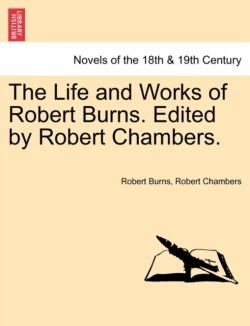 Life and Works of Robert Burns. Edited by Robert Chambers.