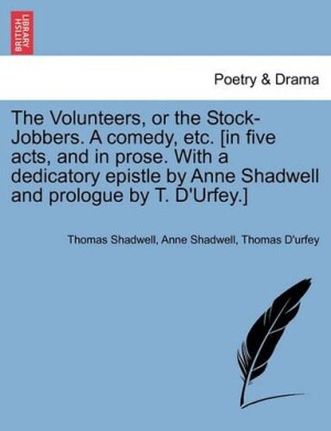 Volunteers, or the Stock-Jobbers. a Comedy, Etc. [In Five Acts, and in Prose. with a Dedicatory Epistle by Anne Shadwell and Prologue by T. D'Urfey.]