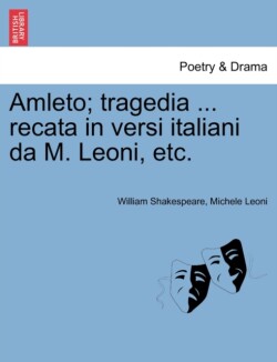 Amleto; Tragedia ... Recata in Versi Italiani Da M. Leoni, Etc.