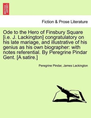 Ode to the Hero of Finsbury Square [I.E. J. Lackington] Congratulatory on His Late Mariage, and Illustrative of His Genius as His Own Biographer