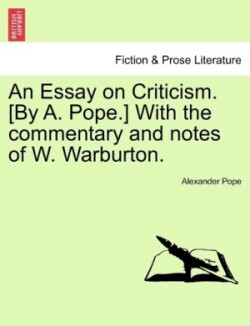Essay on Criticism. [By A. Pope.] With the commentary and notes of W. Warburton.