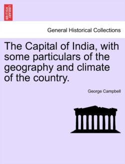 Capital of India, with Some Particulars of the Geography and Climate of the Country.