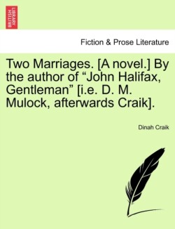 Two Marriages. [A Novel.] by the Author of "John Halifax, Gentleman" [I.E. D. M. Mulock, Afterwards Craik], Vol. II