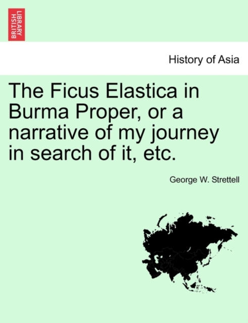 Ficus Elastica in Burma Proper, or a Narrative of My Journey in Search of It, Etc.