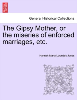 Gipsy Mother, or the Miseries of Enforced Marriages, Etc.