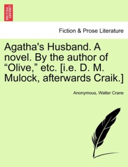 Agatha's Husband. a Novel. by the Author of "Olive," Etc. [I.E. D. M. Mulock, Afterwards Craik.]