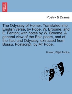 Odyssey of Homer. Translated Into English Verse, by Pope, W. Broome, and E. Fenton; With Notes by W. Broome. a General View of the Epic Poem, and