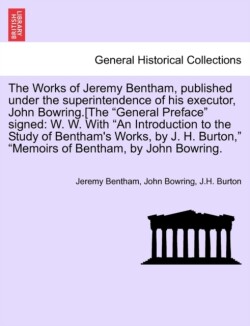 Works of Jeremy Bentham, published under the superintendence of his executor, John Bowring.[The "General Preface" signed