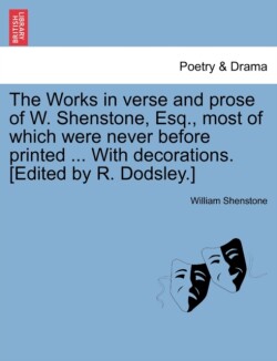 Works in verse and prose of W. Shenstone, Esq., most of which were never before printed ... With decorations. [Edited by R. Dodsley.]