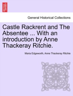 Castle Rackrent and the Absentee ... with an Introduction by Anne Thackeray Ritchie.