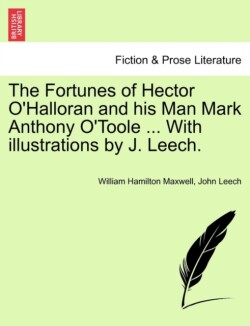 Fortunes of Hector O'Halloran and His Man Mark Anthony O'Toole ... with Illustrations by J. Leech.